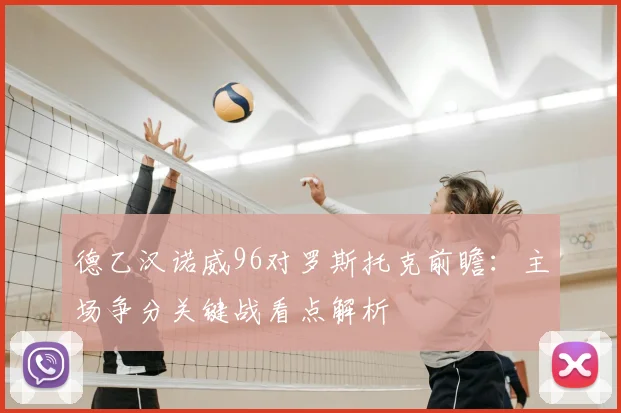德乙汉诺威96对罗斯托克前瞻:主场争分关键战看点解析