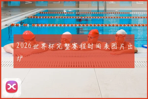 2026世界杯完整赛程时间表图片出炉