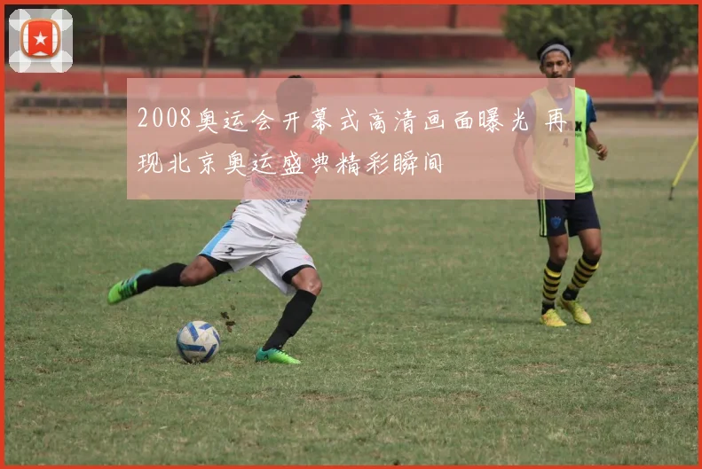 2008奥运会开幕式高清画面曝光 再现北京奥运盛典精彩瞬间