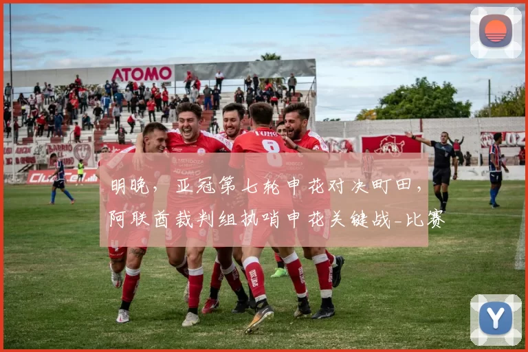 明晚，亚冠第七轮申花对决町田，阿联酋裁判组执哨申花关键战_比赛_阿里_战术
